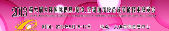 2013第六屆大連國(guó)際供熱、制冷、空調(diào)、通風(fēng)設(shè)備及節(jié)能技術(shù)展覽會(huì)