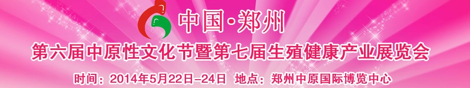 2014中國(鄭州)第六屆中原性文化節暨第七屆生殖健康產業展覽會