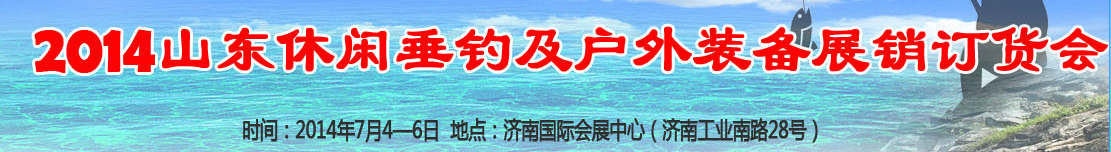 2014山東休閑垂釣和戶外裝備(秋季)展銷訂貨會