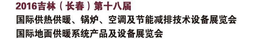 2016第十八屆吉林(長春)國際供熱供暖、鍋爐、空調(diào)及節(jié)能減排技術設備展覽會