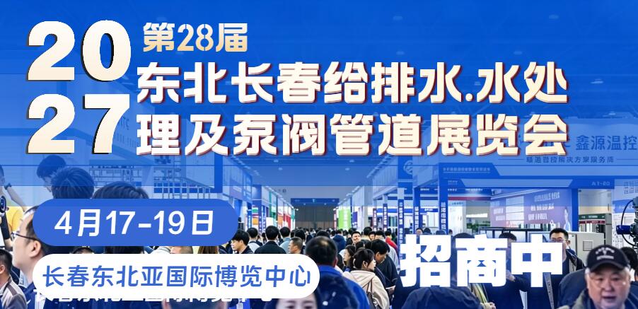 2027東北(長(zhǎng)春)第二十八屆給排水﹑水處理及泵閥管道展覽會(huì)